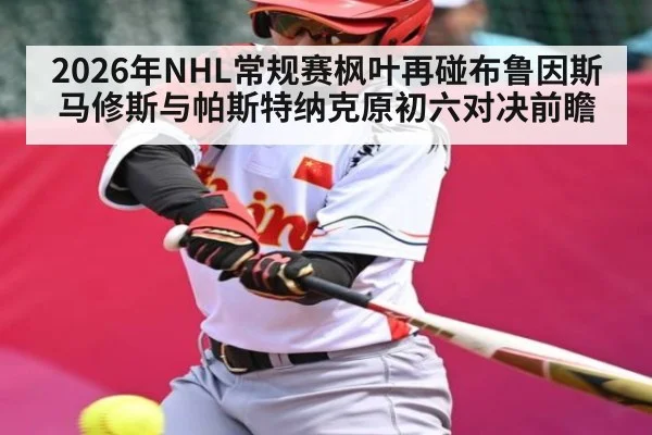 2026年NHL常规赛枫叶再碰布鲁因斯 马修斯与帕斯特纳克原初六对决前瞻